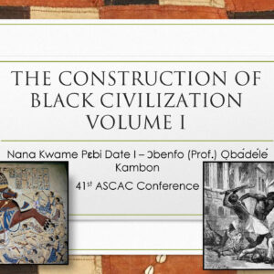 [Video+Slides] The Construction of Black Civilization: Volume I - Ɔbenfo Ọbádélé Kambon - ASCAC 2025