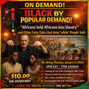 [On Demand] BLACK BY POPULAR DEMAND! "Africans Sold Africans into Slavery" and Other Fairy Tales that Keep 'white' People Safe Jan 9th!